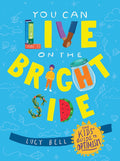 You Can Live on the Bright Side: The Kids' Guide to Optimism – Lucy Bell
