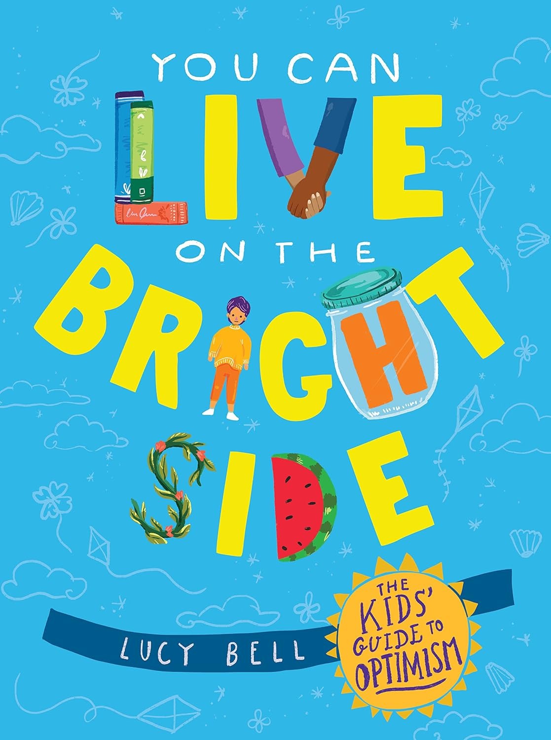 You Can Live on the Bright Side: The Kids' Guide to Optimism – Lucy Bell